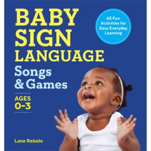 Baby Sign Language Songs & Games 65 Fun Activities for Easy Everyday Learning ASL Toddler